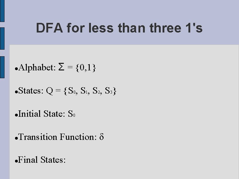 DFA for less than three 1's Alphabet: Σ = {0, 1} States: Q =