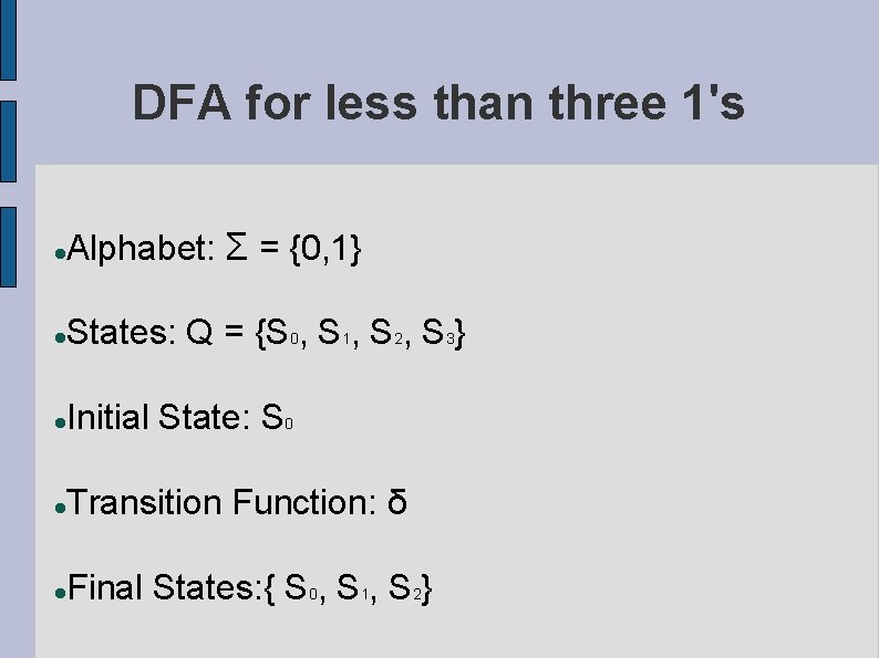 DFA for less than three 1's Alphabet: Σ = {0, 1} States: Q =