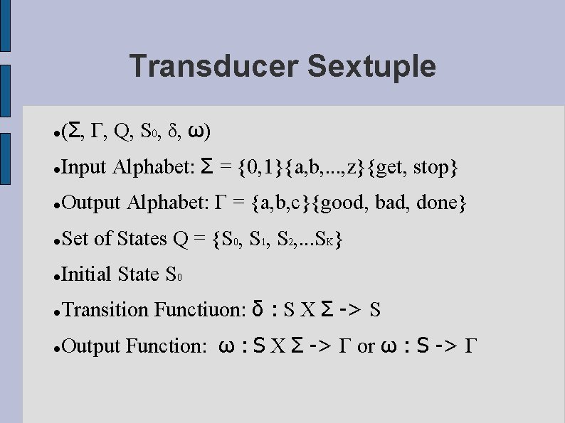 Transducer Sextuple (Σ, Γ, Q, S 0, δ, ω) Input Alphabet: Σ = {0,