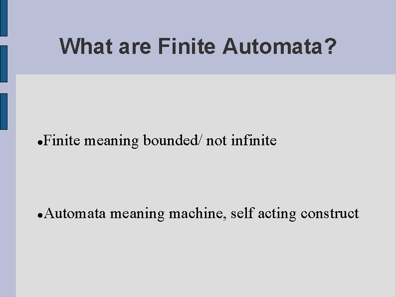 What are Finite Automata? Finite meaning bounded/ not infinite Automata meaning machine, self acting