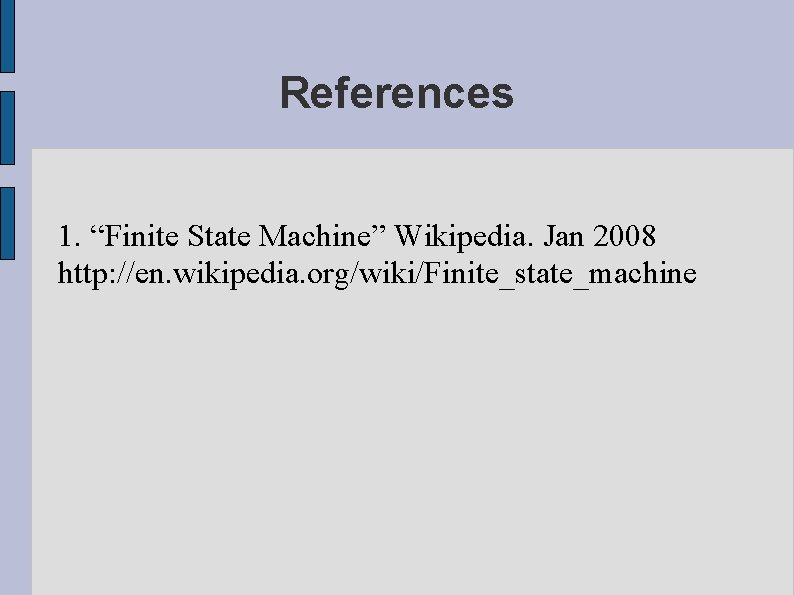 References 1. “Finite State Machine” Wikipedia. Jan 2008 http: //en. wikipedia. org/wiki/Finite_state_machine 