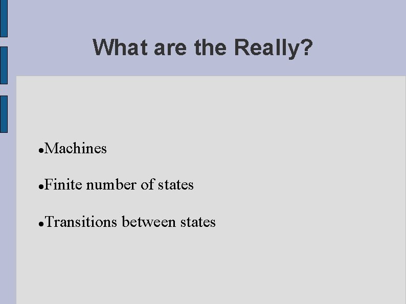 What are the Really? Machines Finite number of states Transitions between states 