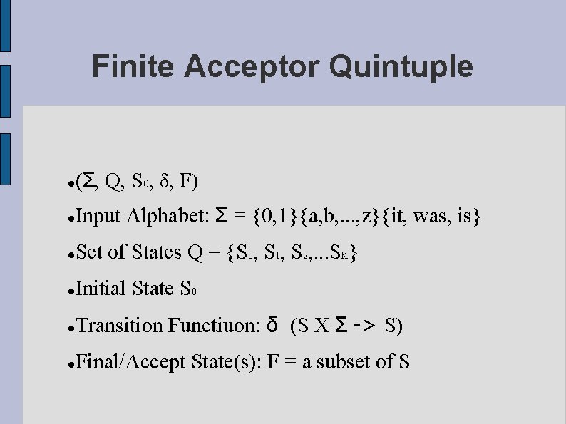 Finite Acceptor Quintuple (Σ, Q, S 0, δ, F) Input Alphabet: Σ = {0,