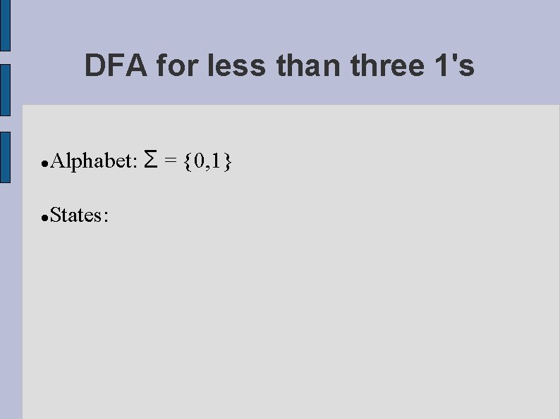 DFA for less than three 1's Alphabet: Σ = {0, 1} States: 