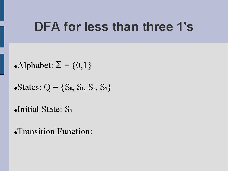 DFA for less than three 1's Alphabet: Σ = {0, 1} States: Q =