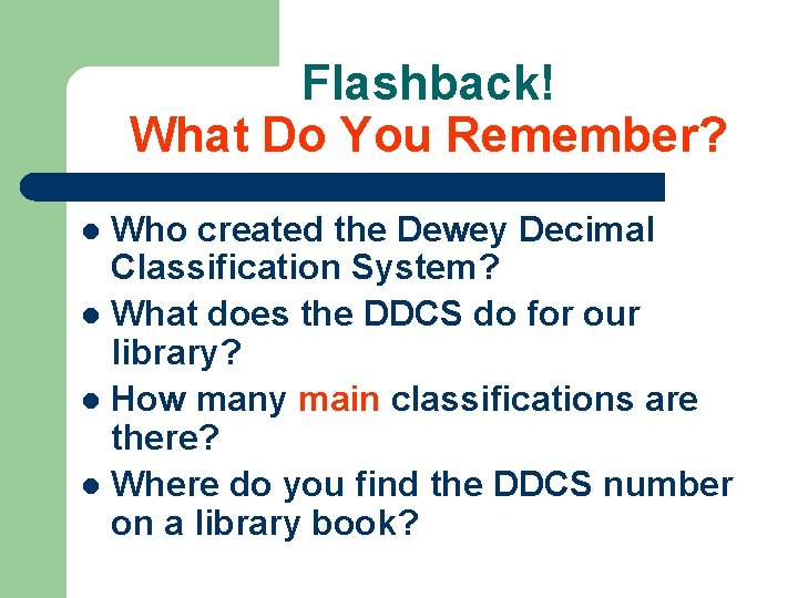 Flashback! What Do You Remember? Who created the Dewey Decimal Classification System? l What Flashback! What Do You Remember? Who created the Dewey Decimal Classification System? l What
