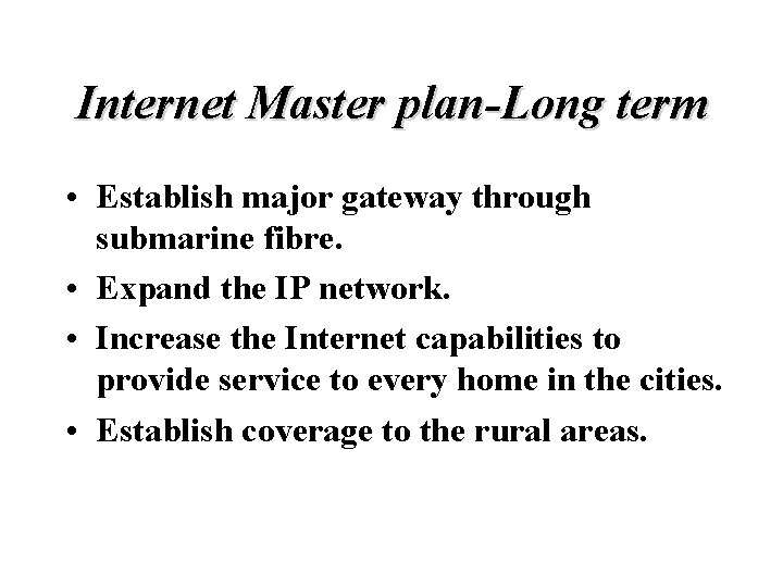 Internet Master plan-Long term • Establish major gateway through submarine fibre. • Expand the