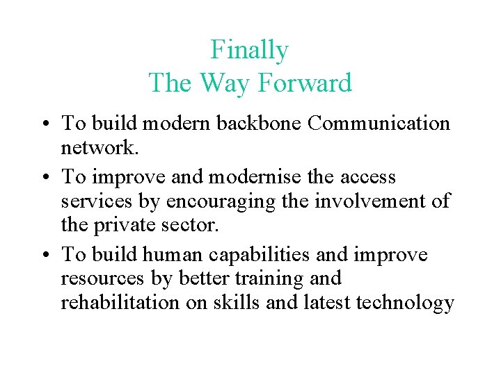 Finally The Way Forward • To build modern backbone Communication network. • To improve