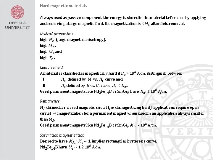 Hard magnetic materials Always used as passive component, the energy is stored in the