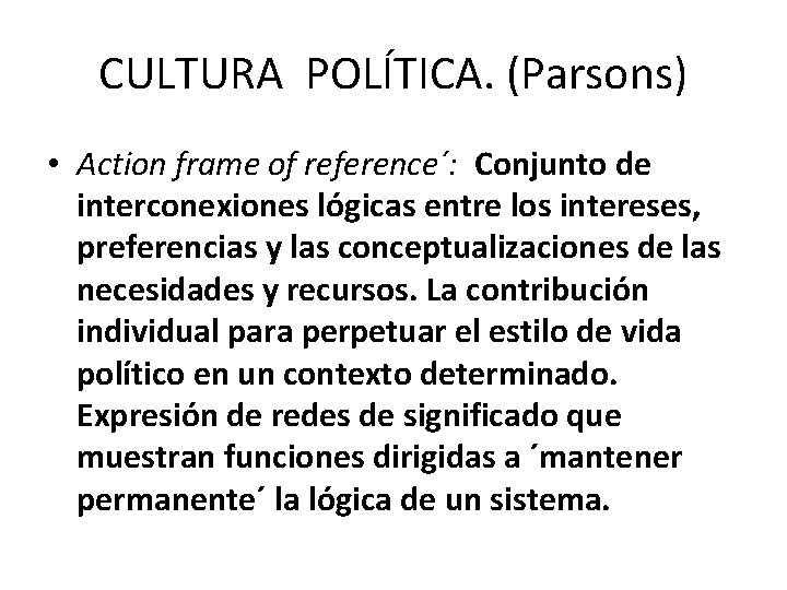 CULTURA POLÍTICA. (Parsons) • Action frame of reference´: Conjunto de interconexiones lógicas entre los