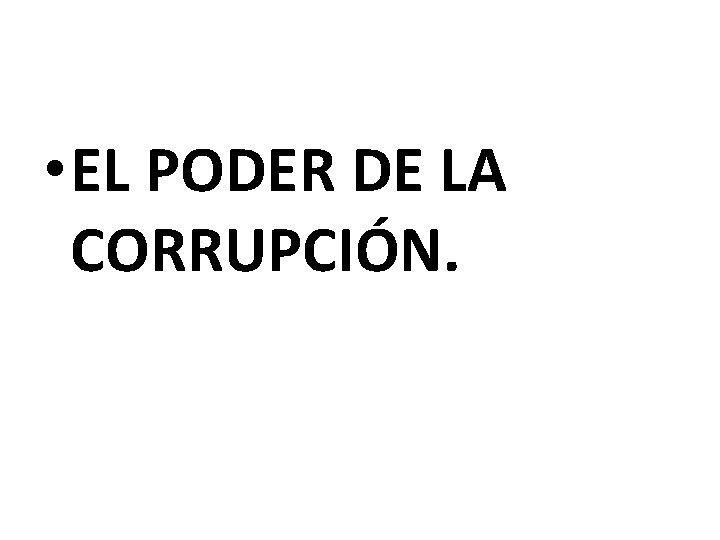  • EL PODER DE LA CORRUPCIÓN. 