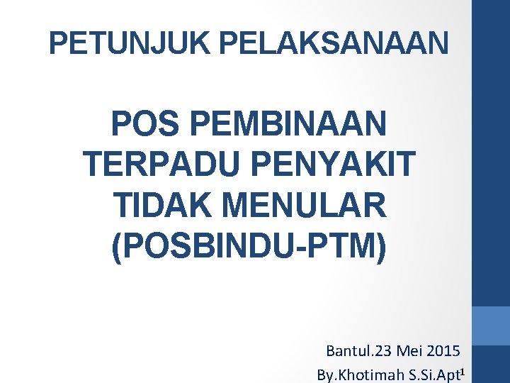 PETUNJUK PELAKSANAAN POS PEMBINAAN TERPADU PENYAKIT TIDAK MENULAR (POSBINDU-PTM) Bantul. 23 Mei 2015 By.