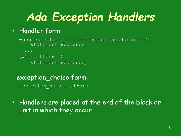Ada Exception Handlers • Handler form: when exception_choice{|exception_choice} => statement_sequence. . . [when others