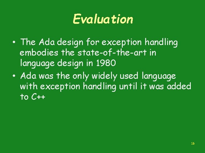 Evaluation • The Ada design for exception handling embodies the state-of-the-art in language design