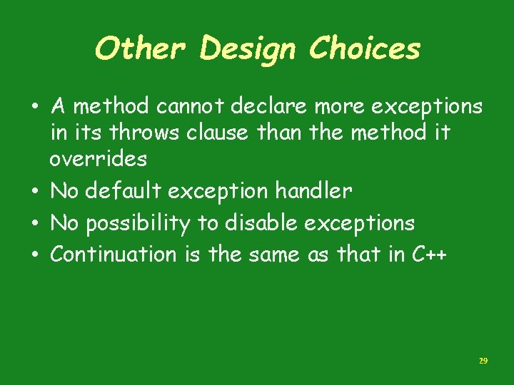 Other Design Choices • A method cannot declare more exceptions in its throws clause