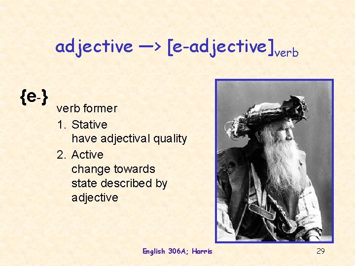 adjective —> [e-adjective]verb {e-} verb former 1. Stative have adjectival quality 2. Active change