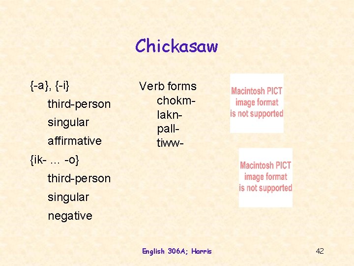 Chickasaw {-a}, {-i} third-person singular affirmative Verb forms chokmlaknpalltiww- {ik- … -o} third-person singular