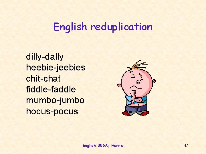 English reduplication dilly-dally heebie-jeebies chit-chat fiddle-faddle mumbo-jumbo hocus-pocus English 306 A; Harris 47 