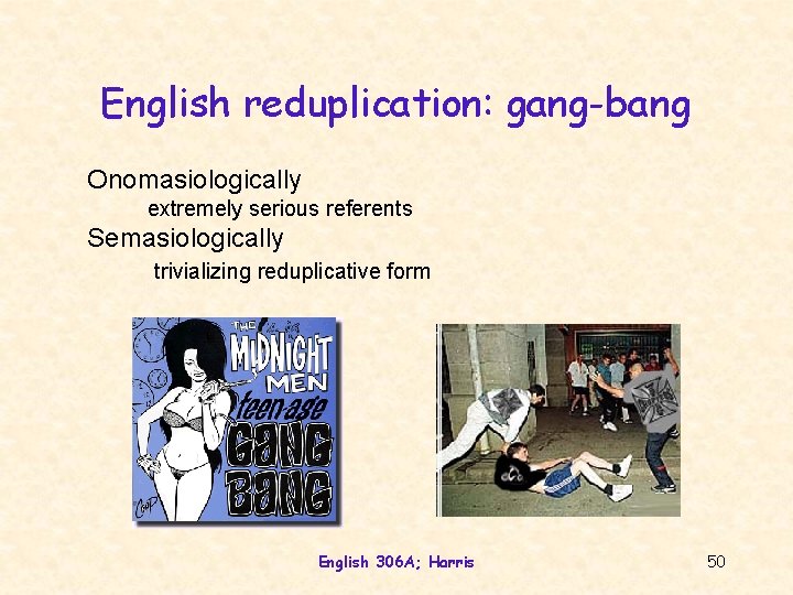 English reduplication: gang-bang Onomasiologically extremely serious referents Semasiologically trivializing reduplicative form English 306 A;