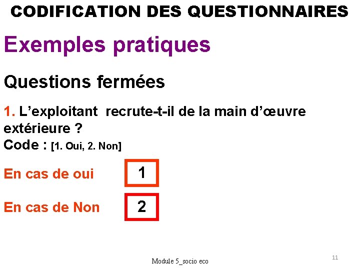 CODIFICATION DES QUESTIONNAIRES Exemples pratiques Questions fermées 1. L’exploitant recrute-t-il de la main d’œuvre