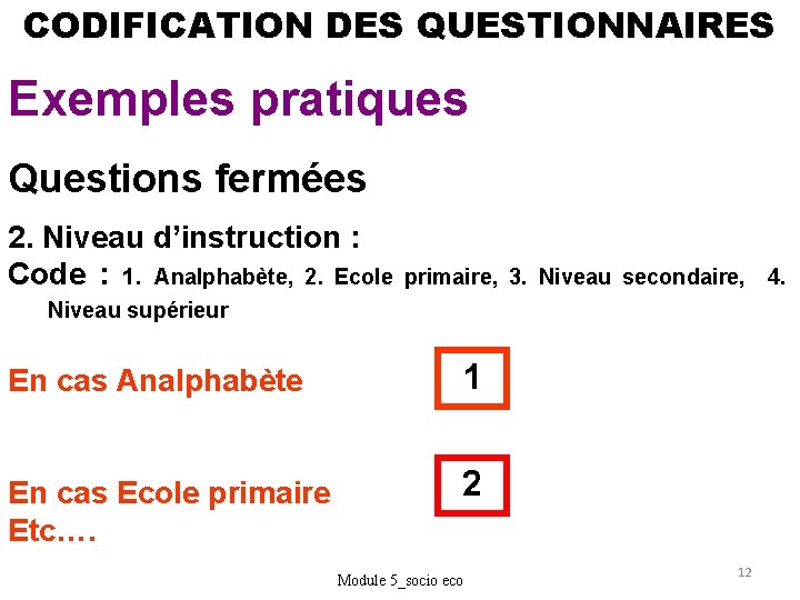 CODIFICATION DES QUESTIONNAIRES Exemples pratiques Questions fermées 2. Niveau d’instruction : Code : 1.