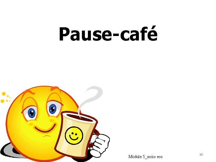 Pause-café Module 5_socio eco 36 