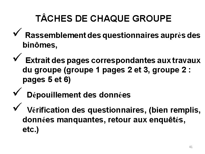  T CHES DE CHAQUE GROUPE ü Rassemblement des questionnaires auprès des binômes, ü