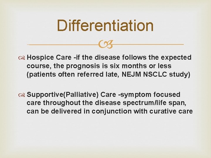 Differentiation Hospice Care -if the disease follows the expected course, the prognosis is six