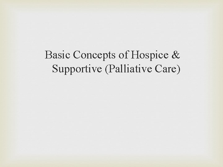 Basic Concepts of Hospice & Supportive (Palliative Care) 