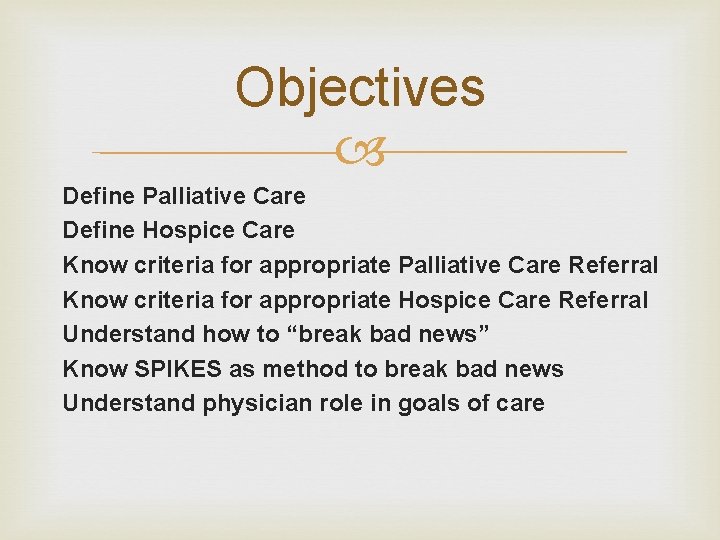 Objectives Define Palliative Care Define Hospice Care Know criteria for appropriate Palliative Care Referral