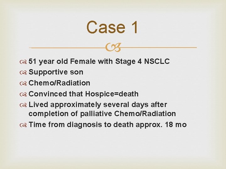 Case 1 51 year old Female with Stage 4 NSCLC Supportive son Chemo/Radiation Convinced