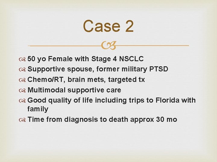 Case 2 50 yo Female with Stage 4 NSCLC Supportive spouse, former military PTSD