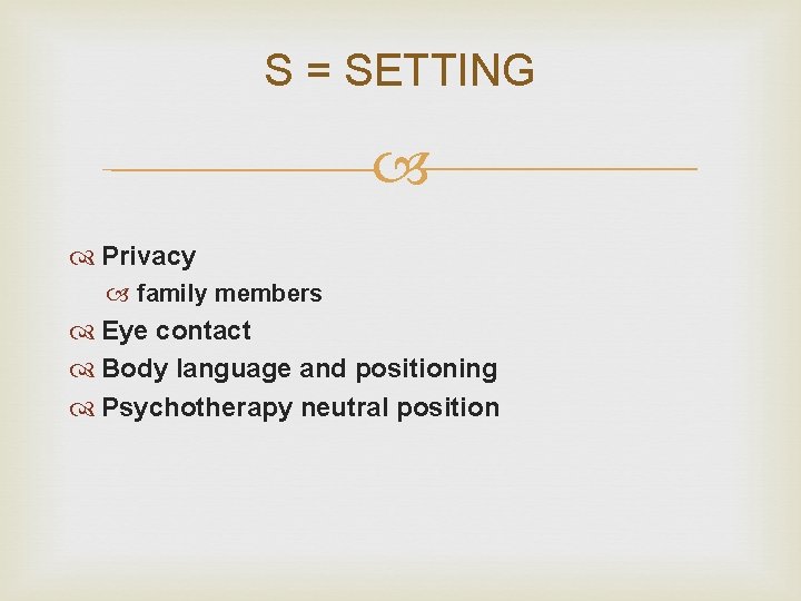 S = SETTING Privacy family members Eye contact Body language and positioning Psychotherapy neutral