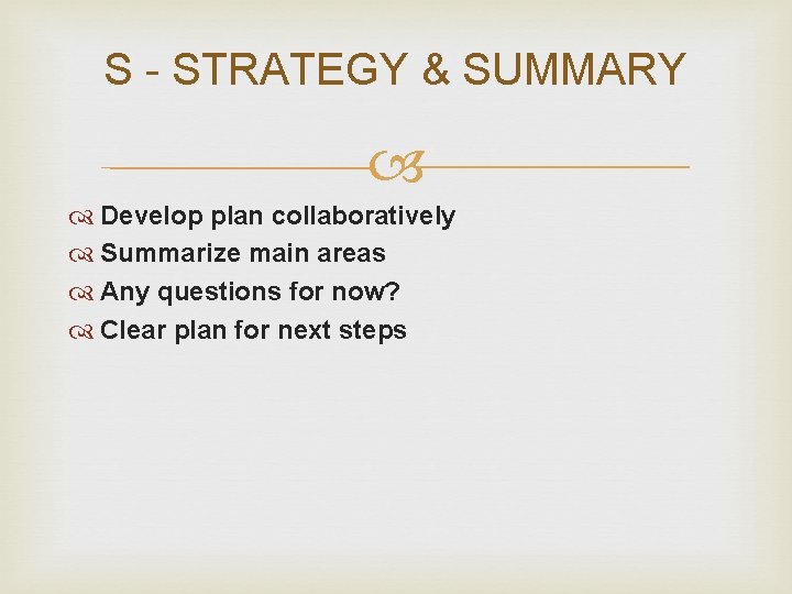 S - STRATEGY & SUMMARY Develop plan collaboratively Summarize main areas Any questions for