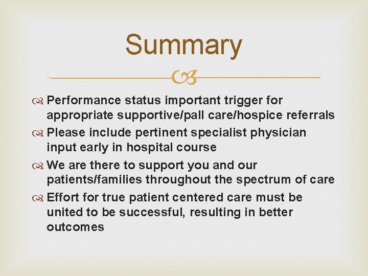 Summary Performance status important trigger for appropriate supportive/pall care/hospice referrals Please include pertinent specialist