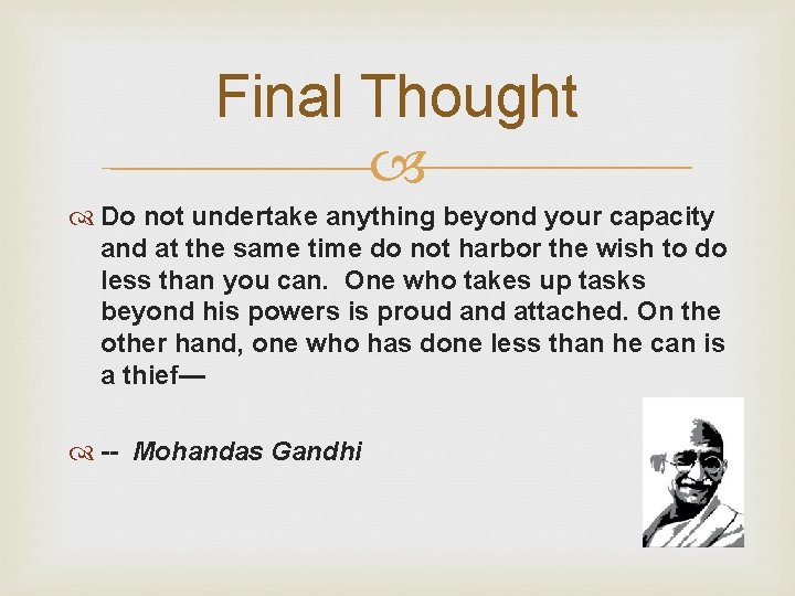 Final Thought Do not undertake anything beyond your capacity and at the same time