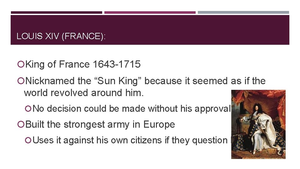 LOUIS XIV (FRANCE): King of France 1643 -1715 Nicknamed the “Sun King” because it