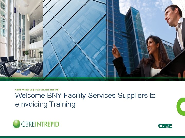 CBRE Global Corporate Services presents Welcome BNY Facility Services Suppliers to e. Invoicing Training
