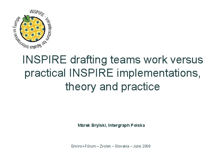 INSPIRE drafting teams work versus practical INSPIRE implementations, theory and practice Marek Brylski, Intergraph