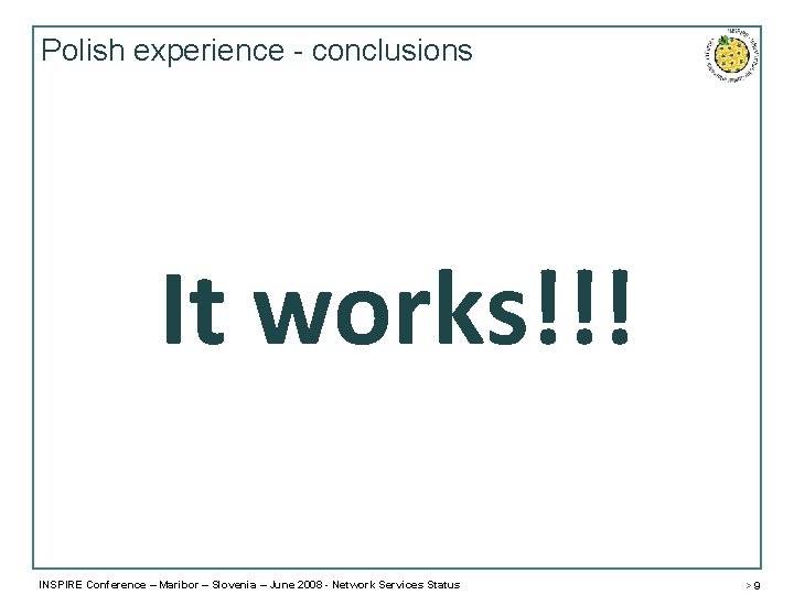 Polish experience - conclusions It works!!! INSPIRE Conference – Maribor – Slovenia – June