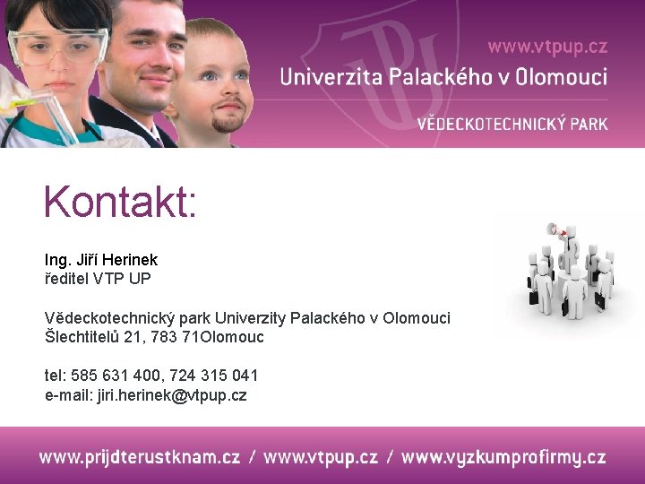 Kontakt: Ing. Jiří Herinek ředitel VTP UP Vědeckotechnický park Univerzity Palackého v Olomouci Šlechtitelů