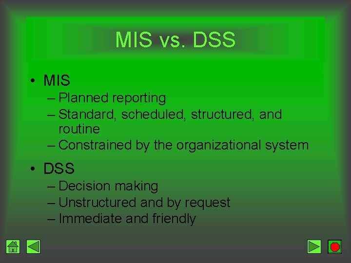 MIS vs. DSS • MIS – Planned reporting – Standard, scheduled, structured, and routine