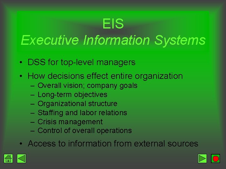 EIS Executive Information Systems • DSS for top-level managers • How decisions effect entire