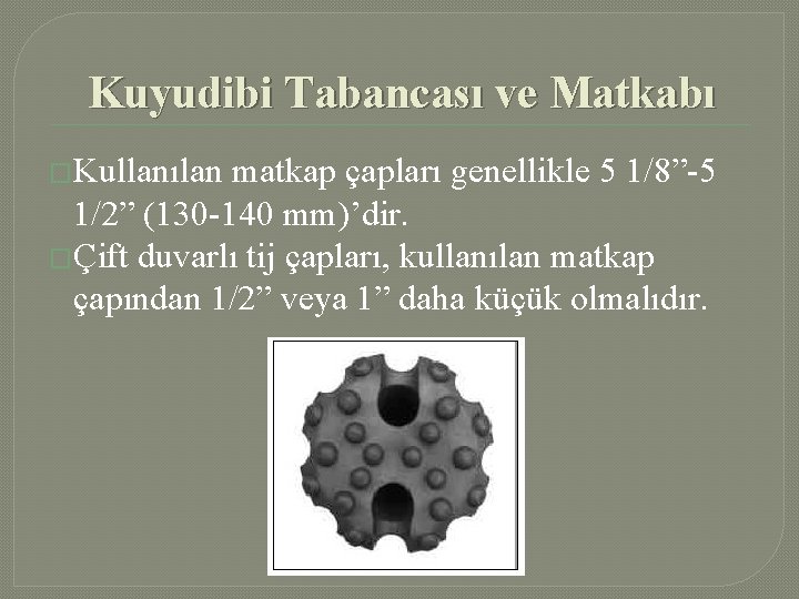 Kuyudibi Tabancası ve Matkabı �Kullanılan matkap çapları genellikle 5 1/8”-5 1/2” (130 -140 mm)’dir.