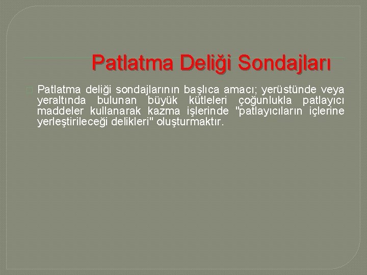 Patlatma Deliği Sondajları � Patlatma deliği sondajlarının başlıca amacı; yerüstünde veya yeraltında bulunan büyük