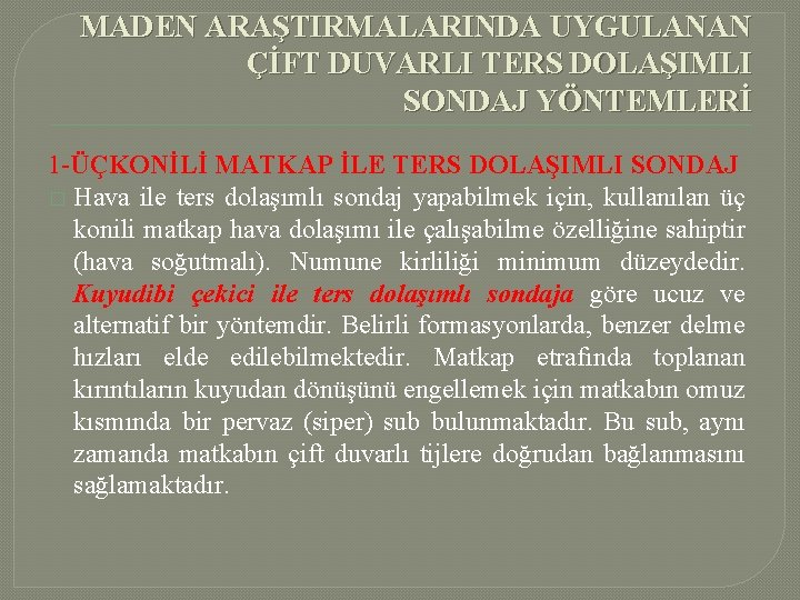 MADEN ARAŞTIRMALARINDA UYGULANAN ÇİFT DUVARLI TERS DOLAŞIMLI SONDAJ YÖNTEMLERİ 1 -ÜÇKONİLİ MATKAP İLE TERS