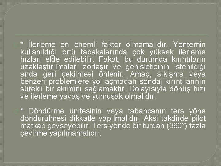 �* İlerleme en önemli faktör olmamalıdır. Yöntemin kullanıldığı örtü tabakalarında çok yüksek ilerleme hızları