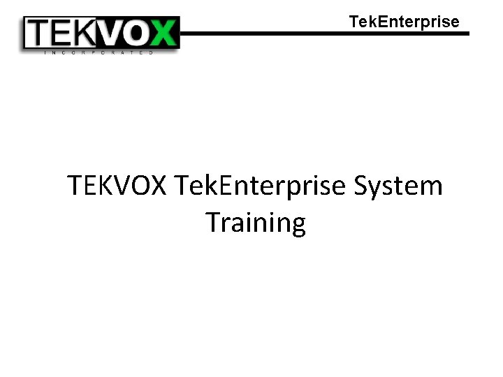 Tek. Enterprise TEKVOX Tek. Enterprise System Training 