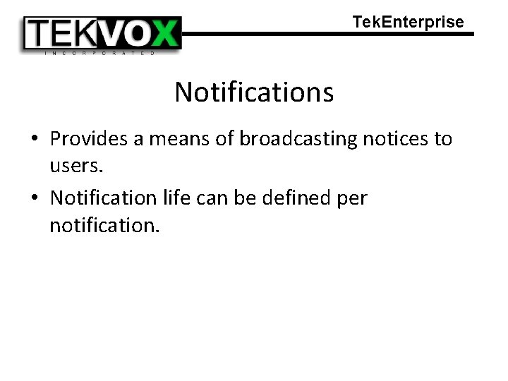 Tek. Enterprise Notifications • Provides a means of broadcasting notices to users. • Notification