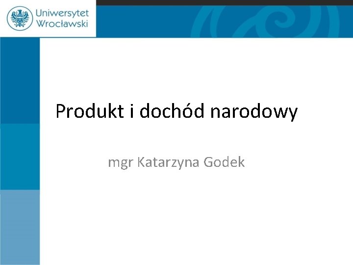 Produkt i dochód narodowy mgr Katarzyna Godek 